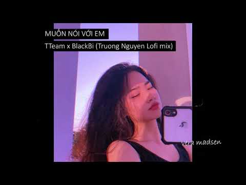 MUỐN NÓI VỚI EM - TTeam x BlackBi (Truong Nguyen Lofi mix) | Lofi VietNam