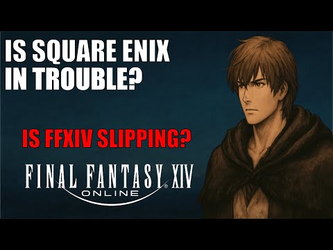 Is Square Enix in Trouble? Is Final Fantasy XIV Slipping?