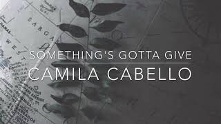 lyrics | something&#39;s gotta give : camila cabello