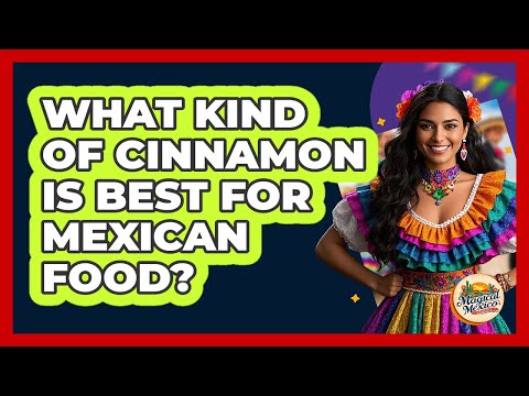 What Kind Of Cinnamon Is Best For Mexican Food?