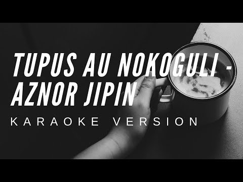 TUPUS AU NOKOGULI - AZNOR JIPIN (KARAOKE VERSION)