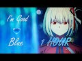 I'm Good ( Blue ) Yeah, I'm Feeling Alright 💙 Anime Mix | AMV |-1 HOUR