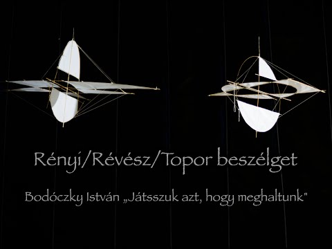 Rényi/Révész/Topor beszélget // Bodóczky István „Játsszuk azt, hogy meghaltunk"
