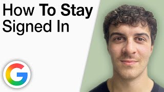How To Stay Signed in to My Google Account [2025 Full Guide]