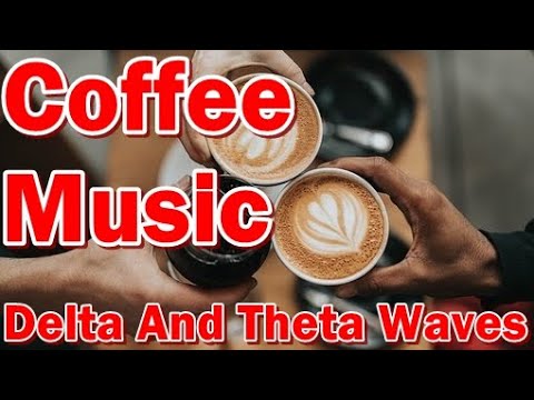 Coffee Music - Relaxing Endorphines Delta Waves- 2.5Hz and Supercharge  Theta Waves 4 Hz