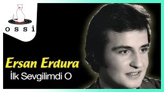 Ersan Erdura / İlk Sevgilimdi O