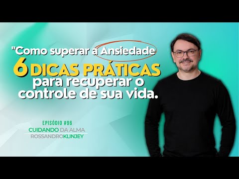 Como superar a ansiedade: 6 dicas práticas para recuperar o controle de sua vida | Episódio  #96