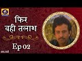 Phir Wahi Talaash फिर वही तलाश Ep 02