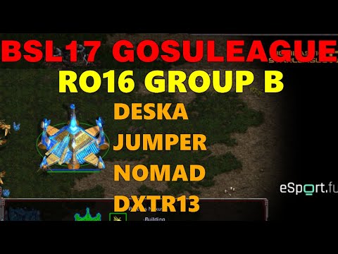 BSL17 GosuLeague - RO16 Group B: DeSka, Jumper, nOmaD & dxtr13 - StarCraft BroodWar Tournament