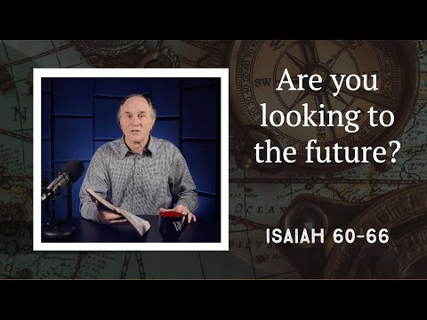 Lesson 294: The Final Word on the Future (Isaiah 60-66)