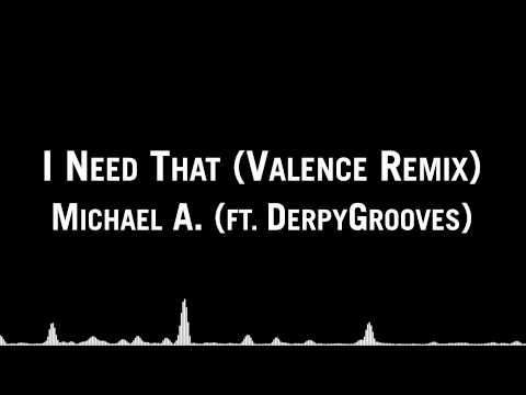 Michael A (ft. DerpyGrooves) - I Need That (Valence Remix)