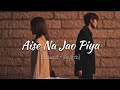 Aise Na Jao Piya Slowed Reverb