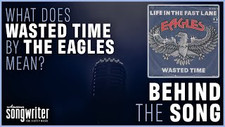 Wasted Tine by The Eagles | Behind The Song