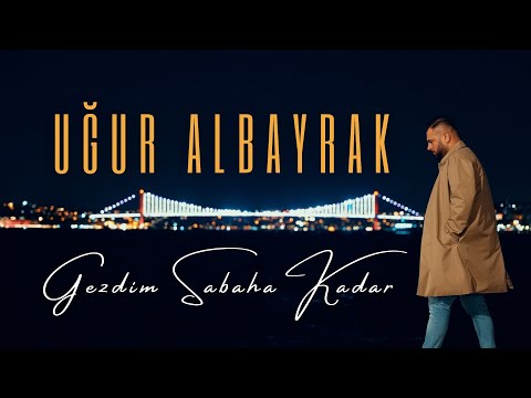 Uğur ALBAYRAK - Gezdim Sabaha Kadar