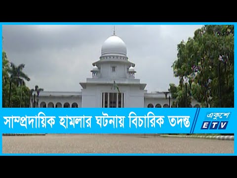 সাম্প্রদায়িক হামলার ঘটনায় বিচারিক তদন্তের নির্দেশ