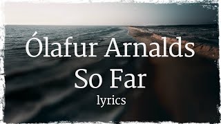 Ólafur Arnalds feat. Arnór Dan - So Far (lyrics)