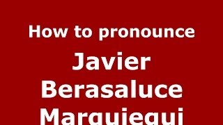 How to pronounce Javier Berasaluce Marquiegui