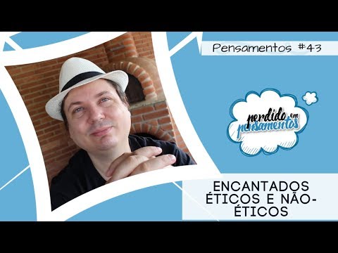 Pensamentos 43 - Encantados Éticos e Não-Éticos
