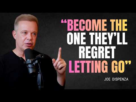 Become the One They’ll REGRET Letting Go - Joe Dispense Motivation