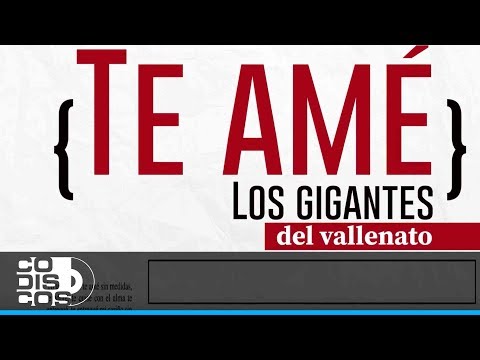 Te Amé - Los Gigantes Del Vallenato - Video Letra