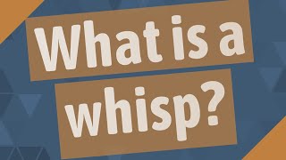 What is a whisp