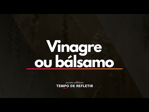 Tempo de Refletir 2537 - Vinagre ou bálsamo