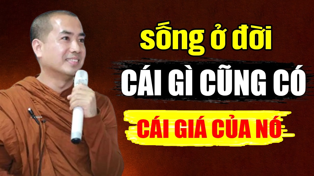 SỐNG Ở ĐỜI!! CÁI GÌ CŨNG CÓ CÁI GIÁ CỦA NÓ | PHÁP THOẠI MỚI Thầy Minh Niệm
