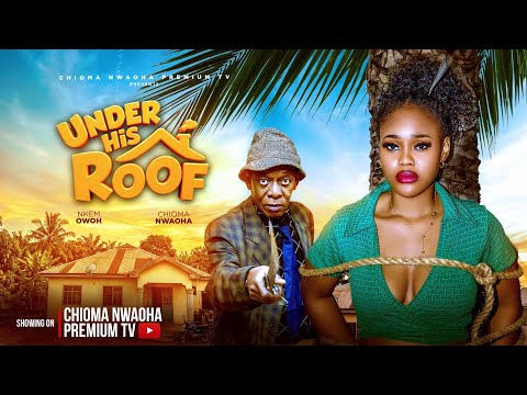 UNDER HIS ROOF - CHIOMA NWAOHA, NKEM OWOH, ALEX LEE LATEST NIGERIAN MOVIE 