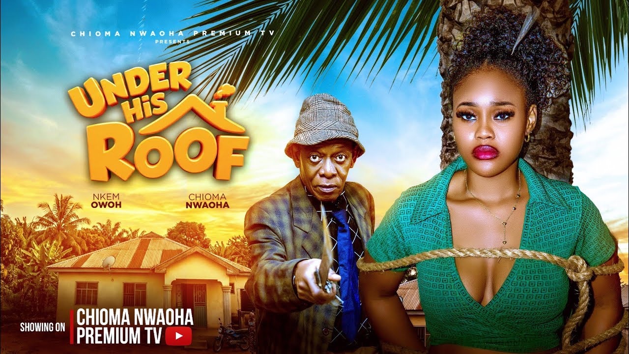 UNDER HIS ROOF - CHIOMA NWAOHA, NKEM OWOH, ALEX LEE LATEST NIGERIAN MOVIE 