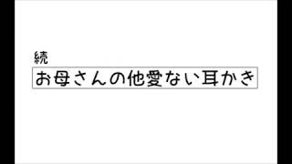 【続・左耳だけ】お母さんの他愛ない耳かき【ほんのちょっと】