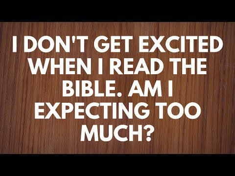 I Don't Get Excited When I Read the Bible. Am I Expecting Too Much? - Your Questions, Honest Answers