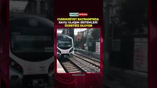 Cumhuriyet Bayramı'nda Raylı Ulaşım Sistemleri Ücretsiz Oluyor