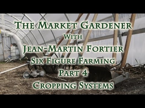 The Market Gardener with Jean-Martin Fortier, Part 4 Cropping Systems
