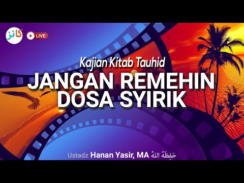 Kajian Kitab Tauhid | JANGAN REMEHKAN DOSA SYIRIK - Ustadz Hanan Yasir, MA حَفِظَهُ اللهُ
