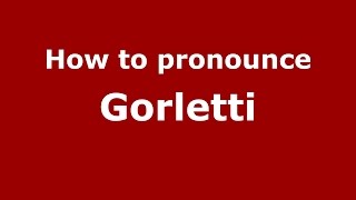 How to pronounce Gorletti