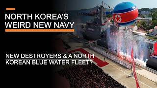 North Korea's Weird New Navy - New Destroyers & A North Korean Blue Water Navy?
