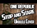 One Republic - Stop and Stare - Ukulele Cover ...