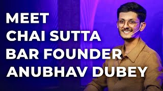 Meet Chai Sutta Bar Founder Anubhav Dubey | Episode 22