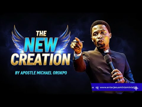THE NEW CREATION BY APOSTLE MICHAEL OROKPO