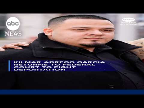 Kilmar Abrego Garcia returns to federal court to fight deportation