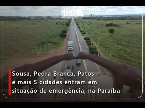 Sousa, Pedra Branca, Patos e mais 5 cidades entram em situação de emergência na Paraíba