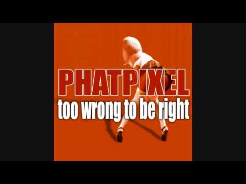 Phat Pixel - Too Wrong To Be Right