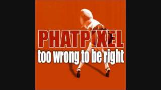 Phat Pixel - Too Wrong To Be Right
