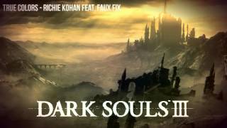 [HD]Dark Souls III - True Colors, Richie Kohan Feat - Faux Fix [Download]