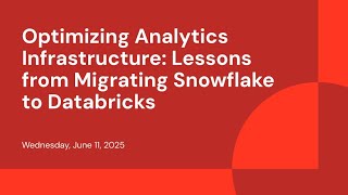 Optimizing Analytics Infrastructure: Lessons from Migrating Snowflake to Databricks