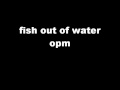 fish out of water - opm