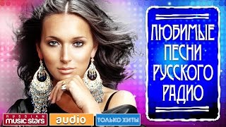 ЛЮБИМЫЕ ПЕСНИ РУССКОГО РАДИО *САМЫЕ ПОПУЛЯРНЫЕ ХИТЫ*