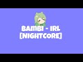 bambi - IRL [NIGHTCORE]