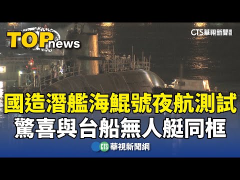 國造潛艦海鯤號夜航測試　驚喜與台船無人艇同框