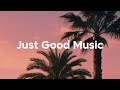 Just Good Music Feeling Happy Playlist Summer Mix 2026